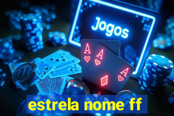 estrela nome ff